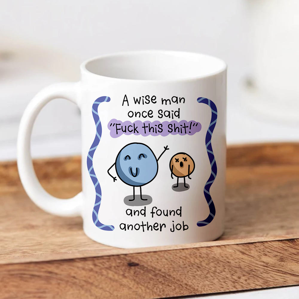 A Wise Man Said Fuck This Shit & Found Another Job Mug