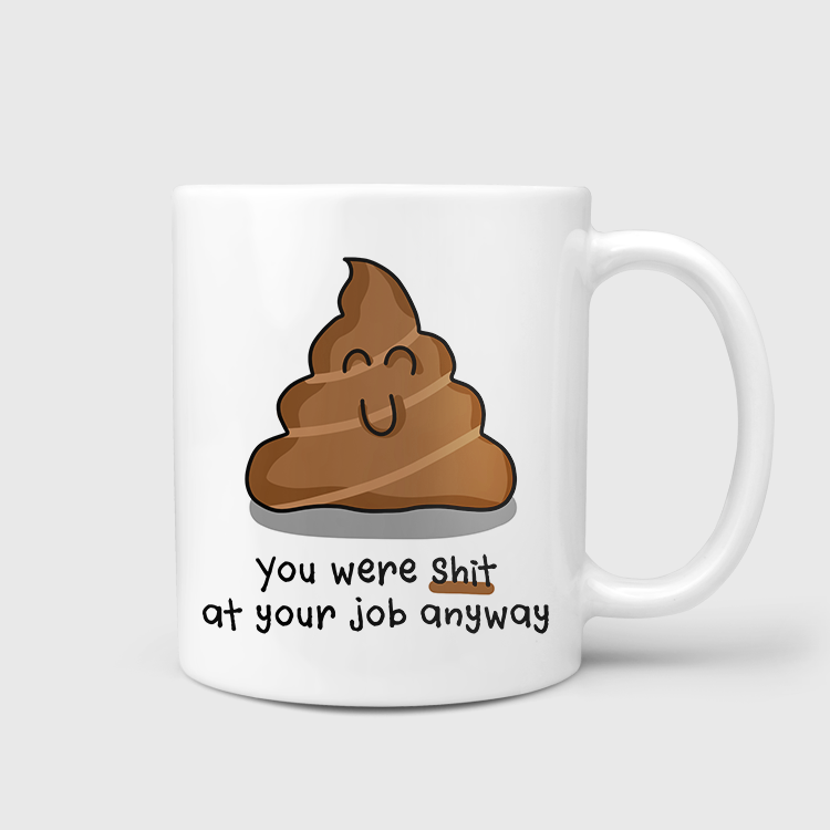 You Were Shit At Your Job Anyway Mug