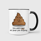 You Were Shit At Your Job Anyway Mug