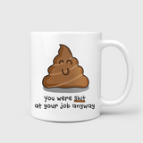 You Were Shit At Your Job Anyway Mug